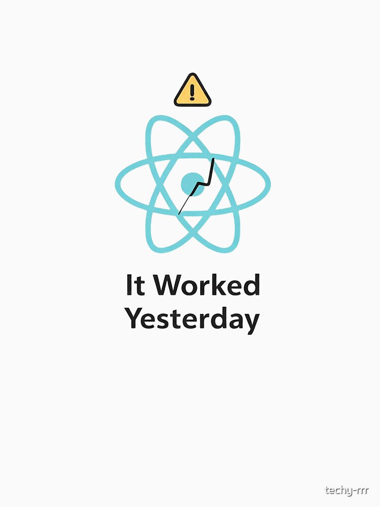 It Worked Yesterday React Debugging Meme by techy-rrr T-Shirts, Hoodie, Sweatshirt | BlankRebels.com (Image 3)