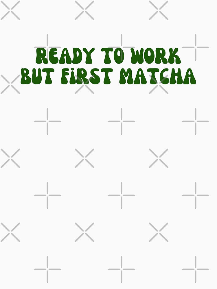 Matcha - Ready to work but first matcha by PYXOO T-Shirts, Hoodie, Sweatshirt | BlankRebels.com (Image 3)