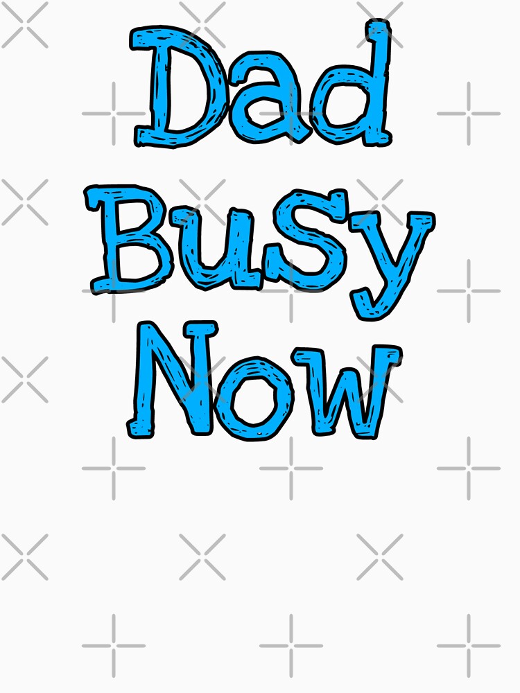 Dady Busy Now – Funny Dad Life, Parenting Humor & Cute Quote Design by Gilded Dreams T-Shirts, Hoodie, Sweatshirt (Image 3)