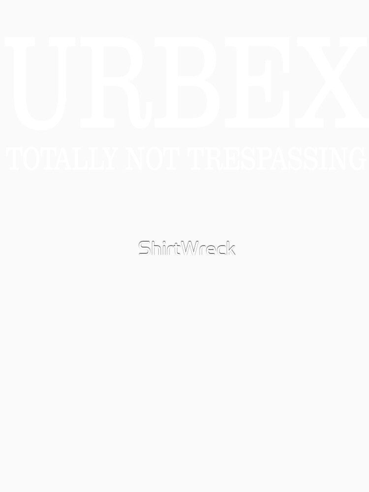 Urbex Urban Exploration Totally Not Trespassing Funny Design by ShirtWreck