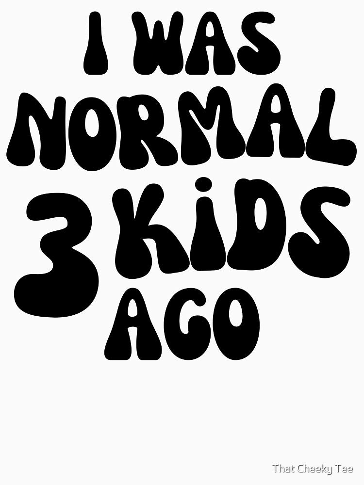 I Was Normal 3 Kids Ago! Funny Mom Life and Motherhood Quote. Black. by That Cheeky Tee Hoodie, Sweatshirt (Image 3)