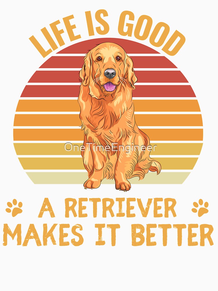 Life is good a golden retriever makes it better quote Funny RETRIEVER saying by OneTimeEngineer T-Shirts,... (Image 3)