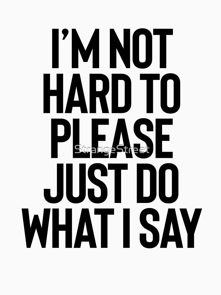 Not Hard To Please | Joke Sarcastic Meme by StrangeStreet T-Shirts, Hoodie, Sweatshirt | BlankRebels.com (Image 3)