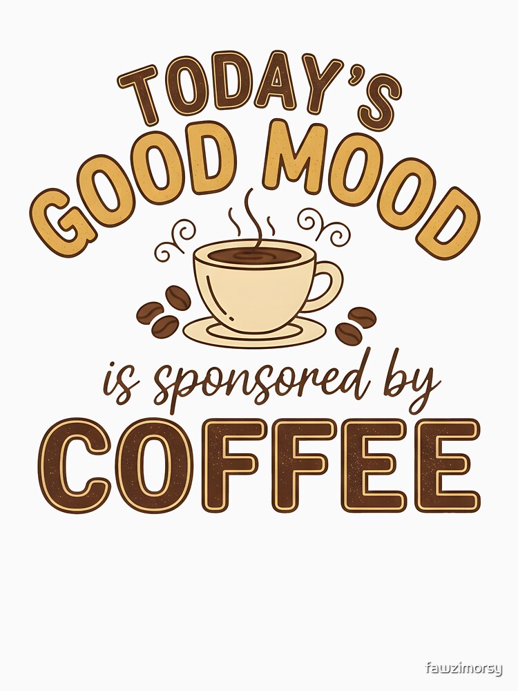 Today’s Good Mood Is Sponsored by Coffee – Funny Coffee Quote Design by fawzimorsy T-Shirts, Hoodie, Sweatshirt (Image 3)