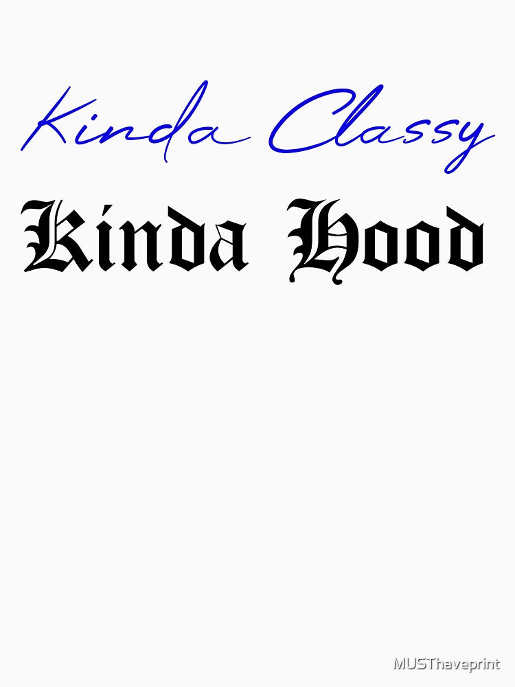 Kinda Classy Kinda Hood by MUSThaveprint