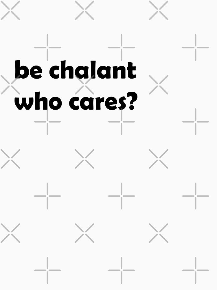 be chalant, who cares? by loweffortstudio