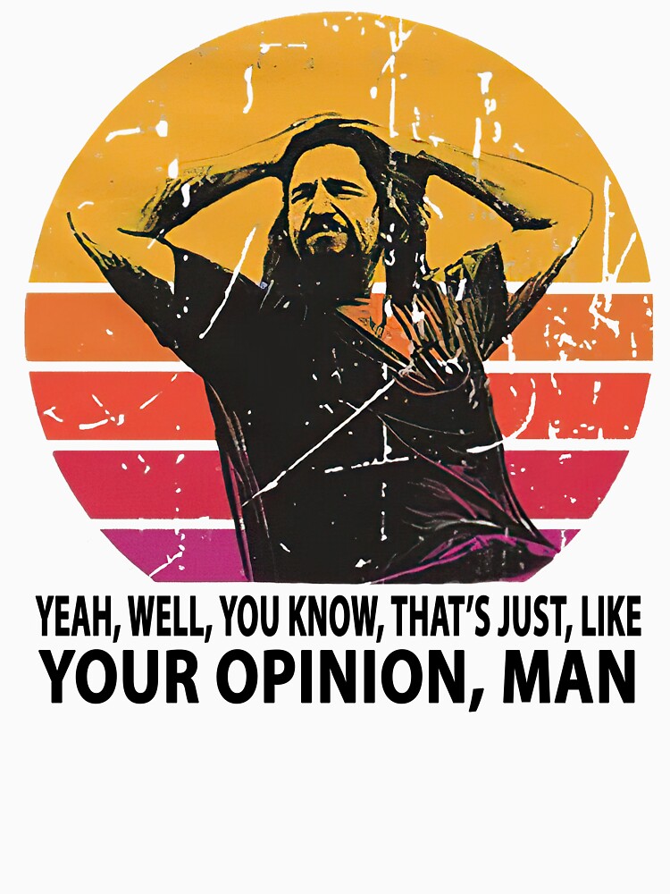 The Dude The Big Lebowski Your Opinion Funny Meme by RamonMiller