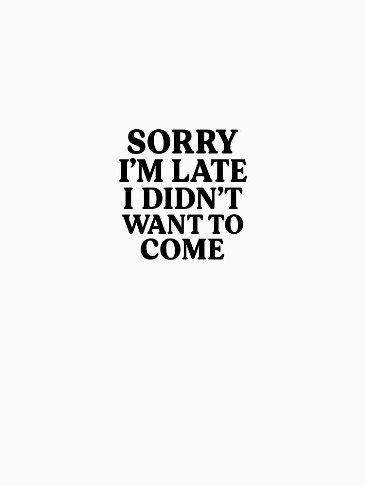 Sorry I’m Late, I Didn’t Want to Come by NestoraStudio T-Shirts, Hoodie, Sweatshirt | BlankRebels.com (Image 3)