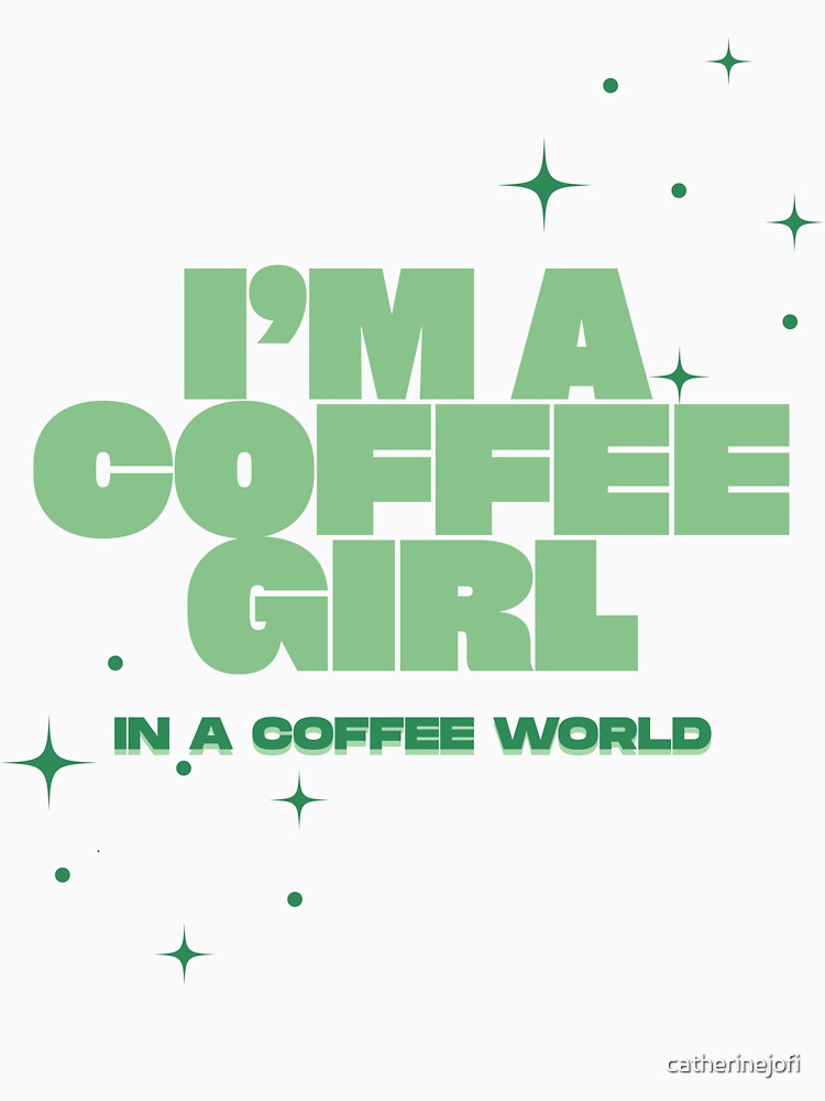 i'm a coffee girl in a coffee world. by catherinejofi T-Shirts, Hoodie, Sweatshirt | BlankRebels.com (Image 3)