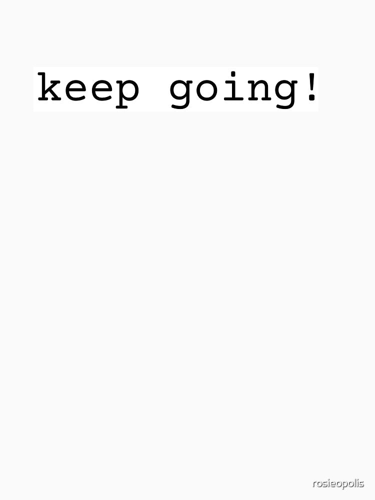 Keep Going Motivational Quote by rosieopolis T-Shirts, Hoodie, Sweatshirt | BlankRebels.com (Image 3)