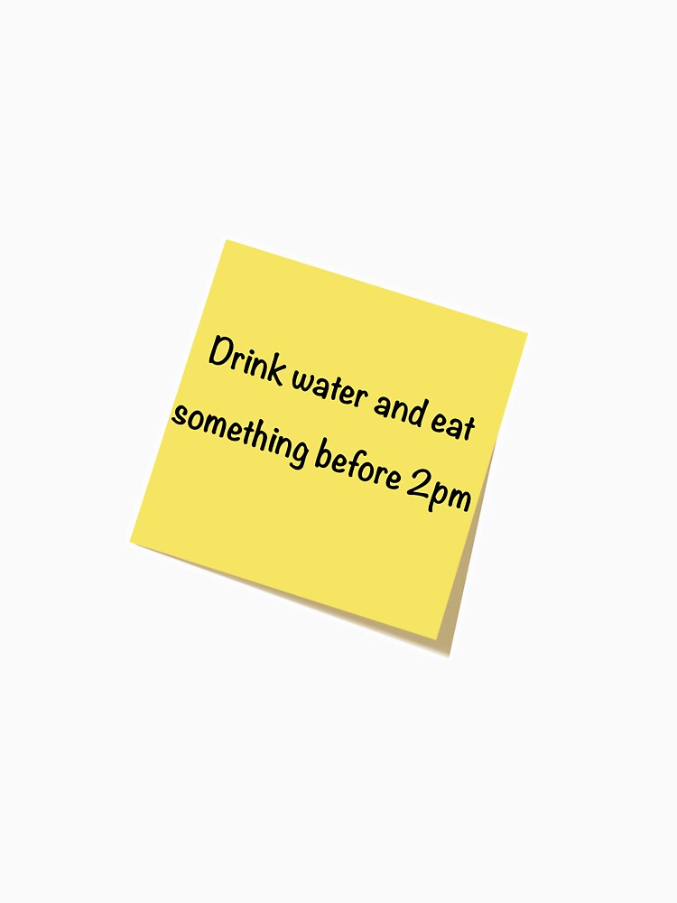 Drink water and eat something before 2pm by JustJenArt1090
