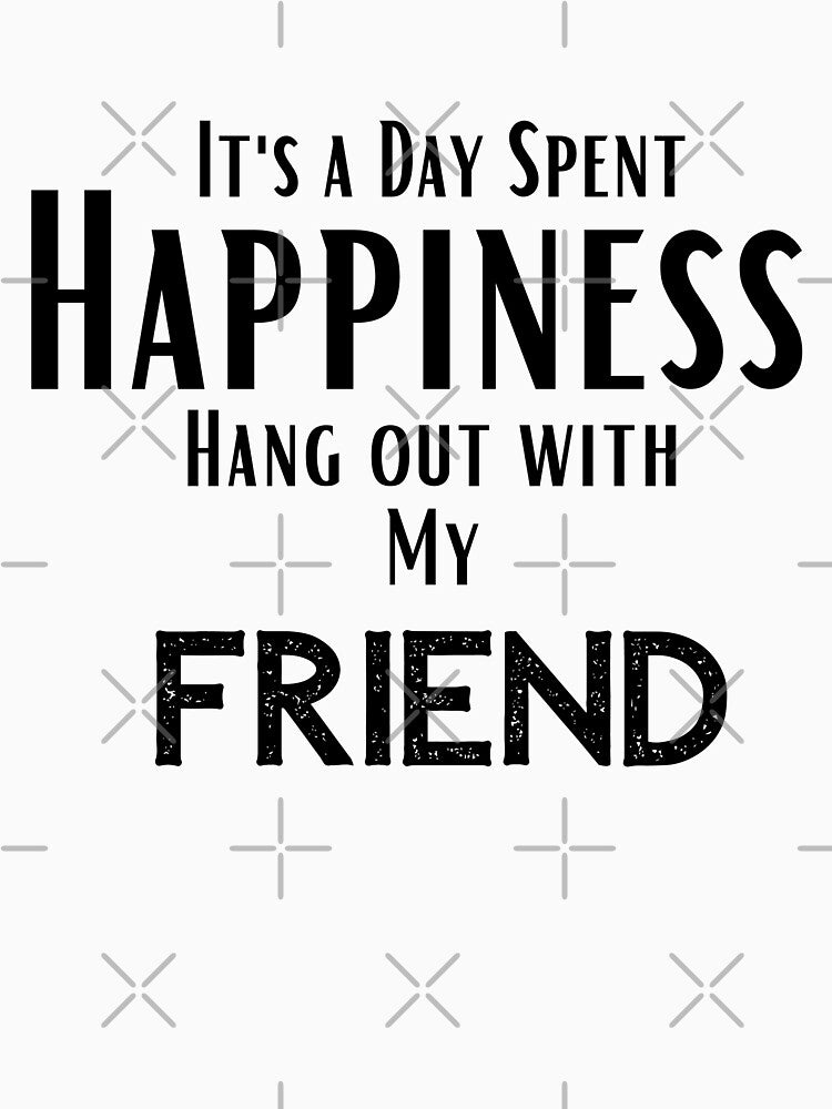 funny friend quotes,Happines I'ts a day spent Hang out With my friend ,happy quotes by behappysiempre T-Shirts,... (Image 3)