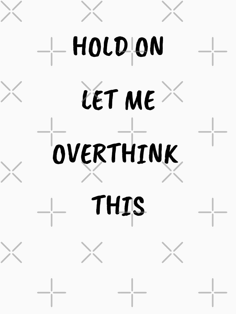 Hold On Let Me Overthink This by Happy-PrintZ T-Shirts, Hoodie, Sweatshirt | BlankRebels.com (Image 3)