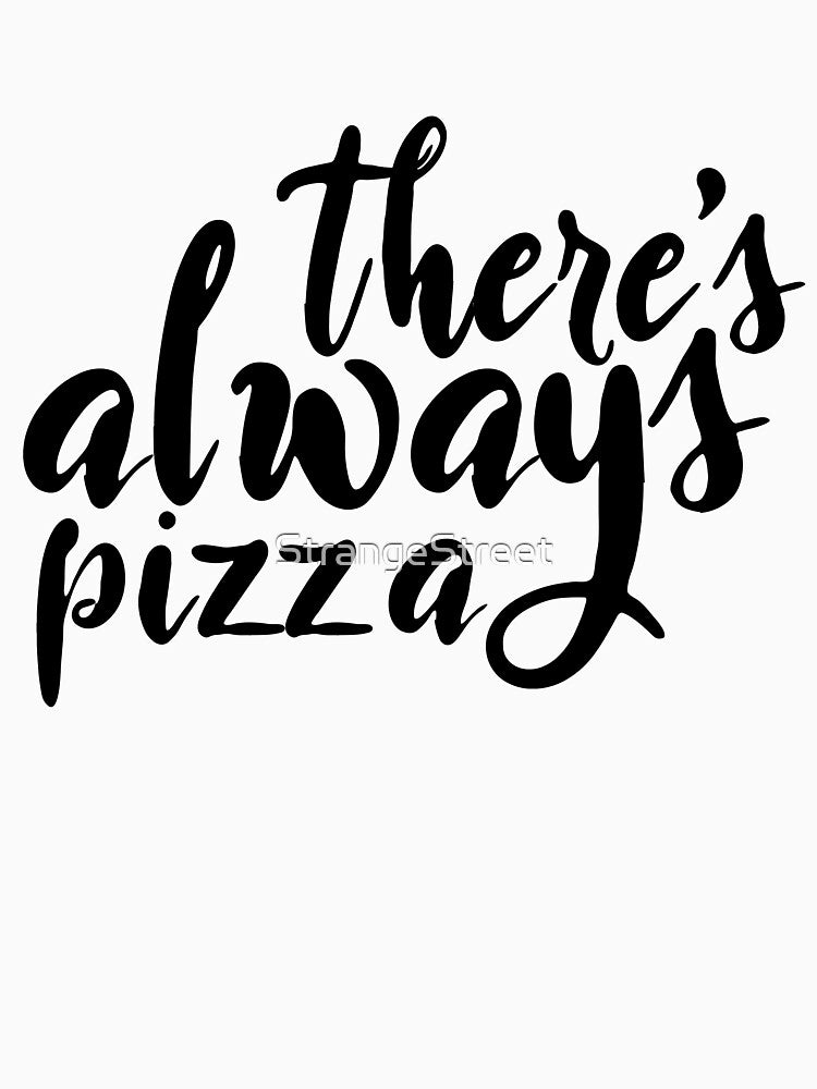 There's Always Pizza : Food Lover by StrangeStreet T-Shirts, Hoodie, Sweatshirt | BlankRebels.com (Image 3)