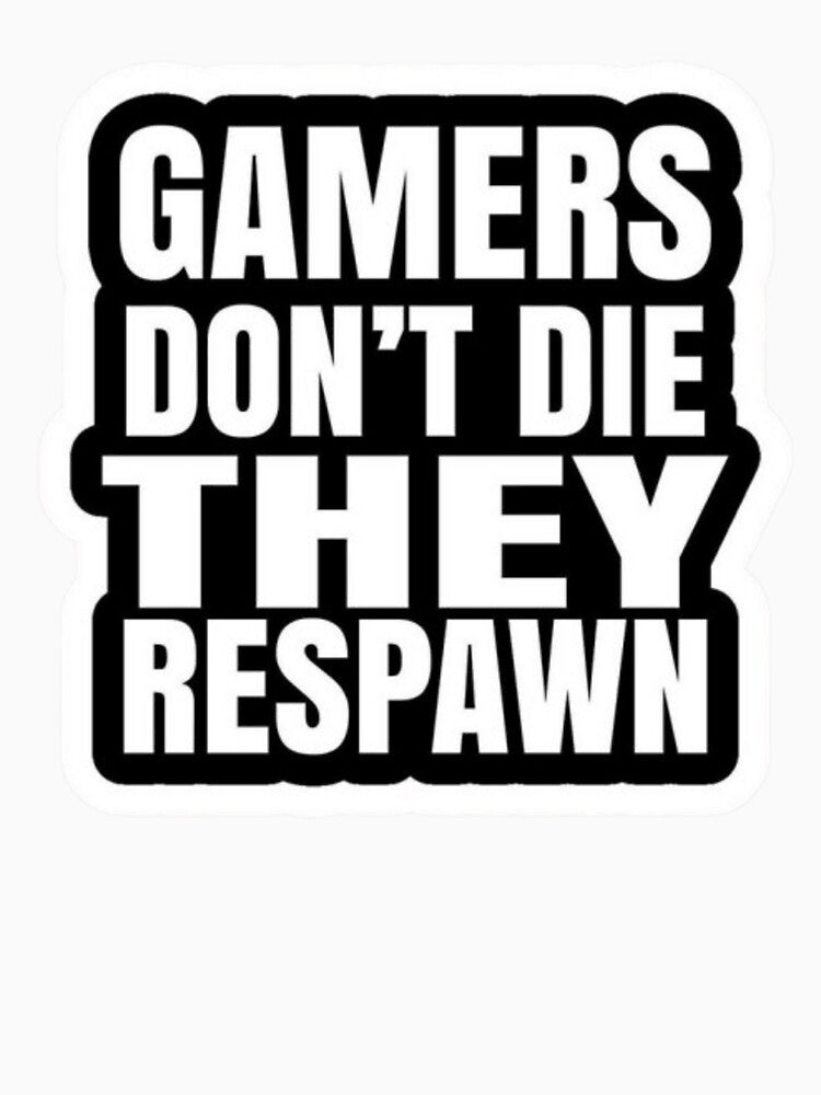 Gamers don't die, They Respawn by GraphicMondaze