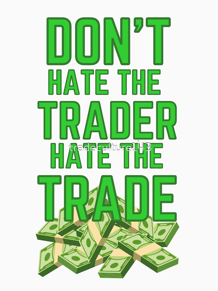 DON'T HATE THE TRADER HATE THE TRADE - MONEY by tradeculture143 T-Shirts, Hoodie, Sweatshirt | BlankRebels.com (Image 3)