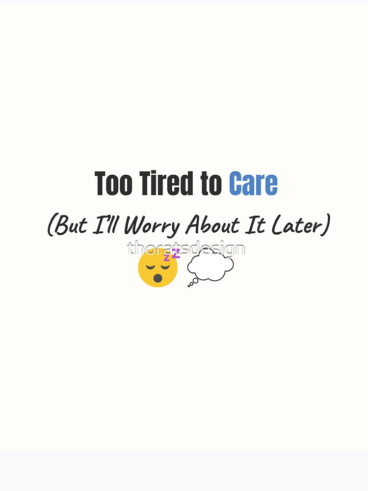 Too Tired to Care – Funny Exhausted Quote for Overthinkers by thoratsdesign T-Shirts, Hoodie, Sweatshirt (Image 3)