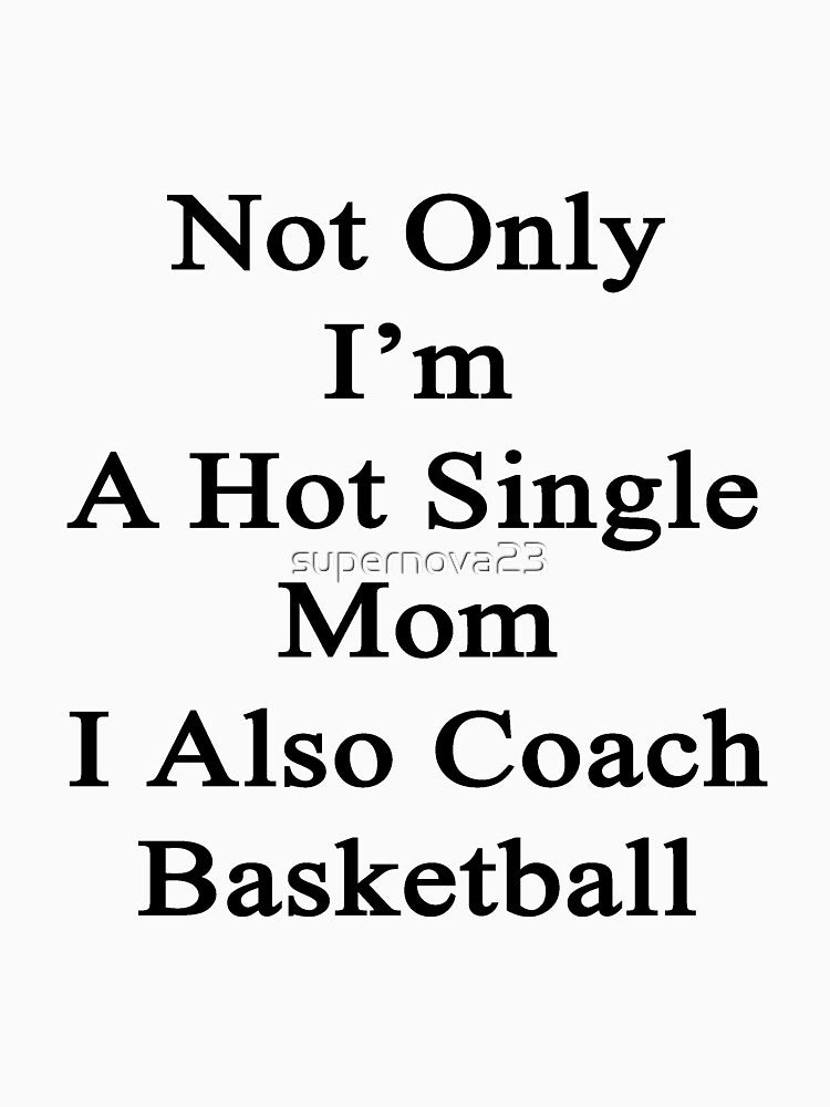 Not Only I'm A Hot Single Mom I Also Coach Basketball by supernova23 T-Shirts, Hoodie, Sweatshirt | BlankRebels.com (Image 3)
