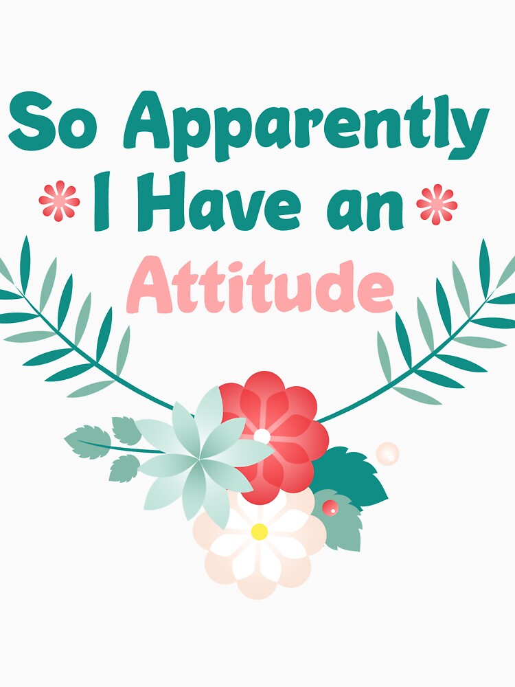 so Apparently I Have an Attitude Funny design for women girls flowers gift for women by MADILIFSD T-Shirts,... (Image 2)