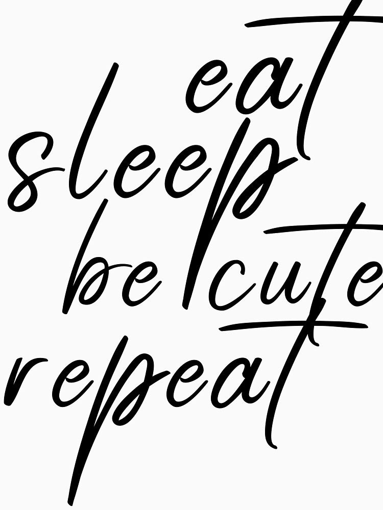 Eat Sleep Be Cute Repeat, Eat Sleep Repeat, Eat Sleep Beach Repeat, Eat Sleep Play Repeat, Eat Sleep Edit Repeat by ilizindotcom