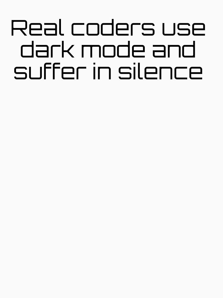 Real coders use dark mode and suffer in silence by Ninjacatoff
