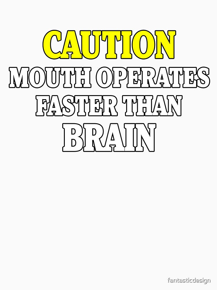 Funny Sarcastic Saying Caution Mouth Operates Faster Than Brain by fantasticdesign