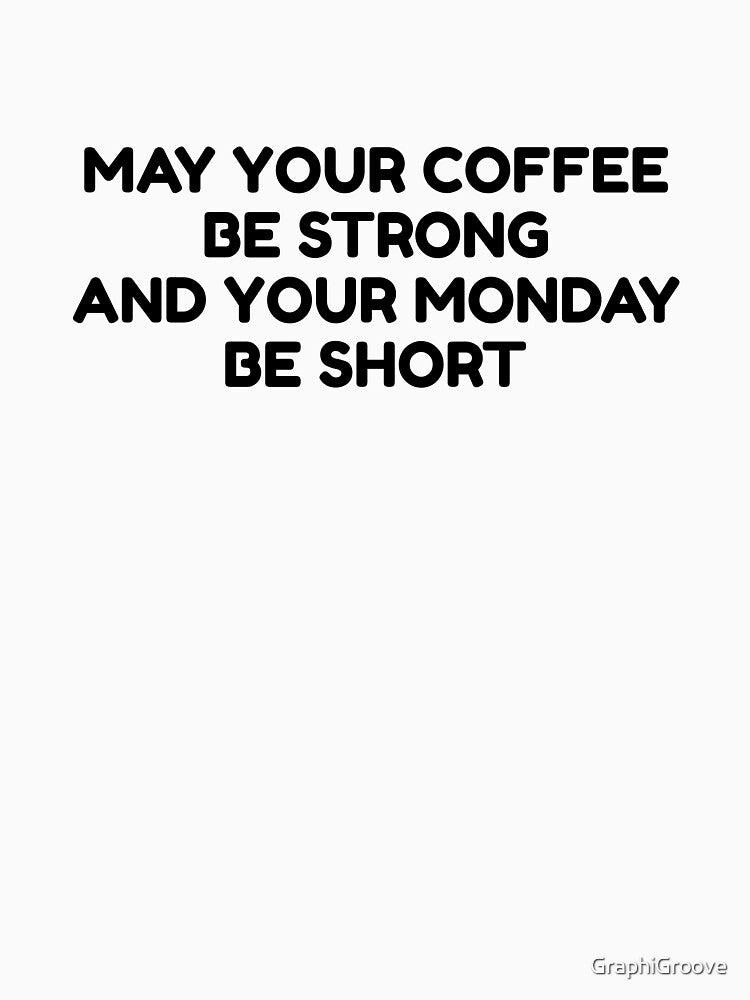 May Your Coffee Be Strong and Your Monday Be Short by GraphiGroove T-Shirts, Hoodie, Sweatshirt | BlankRebels.com (Image 3)