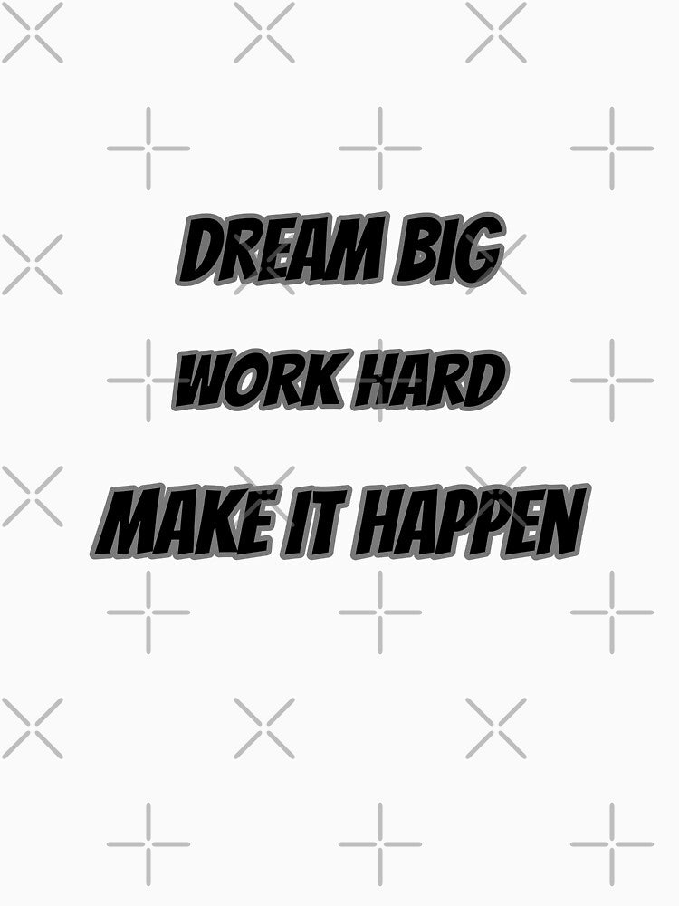 Dream Big Work Hard Make Happen T-Shirts, Hoodie, Sweatshirt