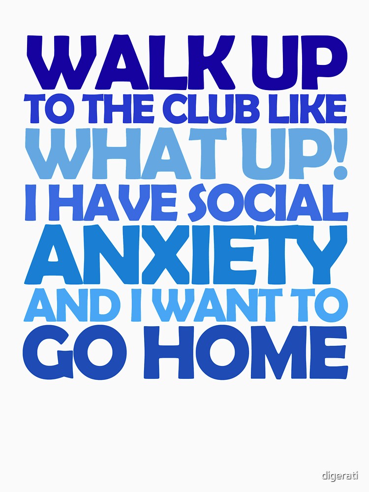 Walk up to the club like what up! I have social anxiety and I want to go home by digerati T-Shirts, Hoodie,... (Image 3)