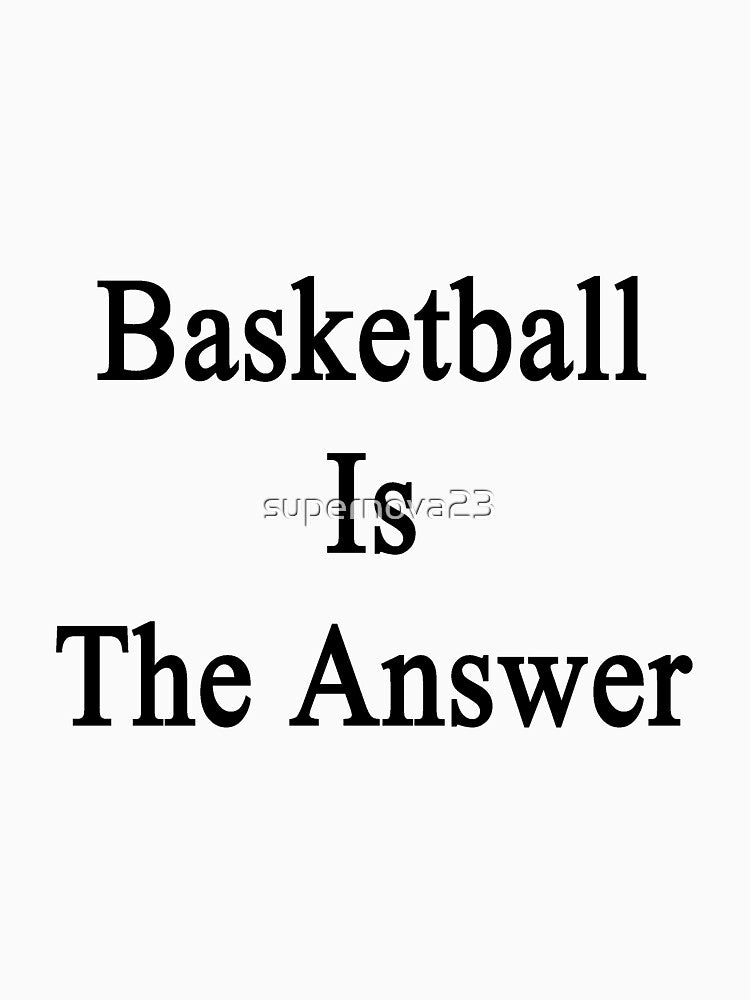 Basketball Is The Answer by supernova23 T-Shirts, Hoodie, Sweatshirt | BlankRebels.com (Image 3)