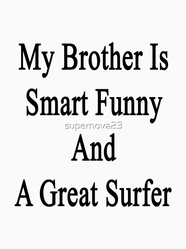 My Brother Is Smart Funny And A Great Surfer by supernova23 T-Shirts, Hoodie, Sweatshirt | BlankRebels.com (Image 3)