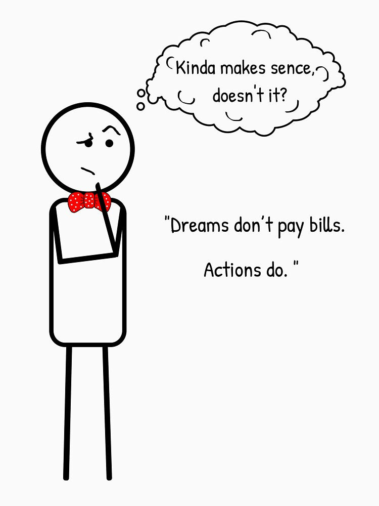 Dreams don't pay bills... unfortunatly. by ThinkMan