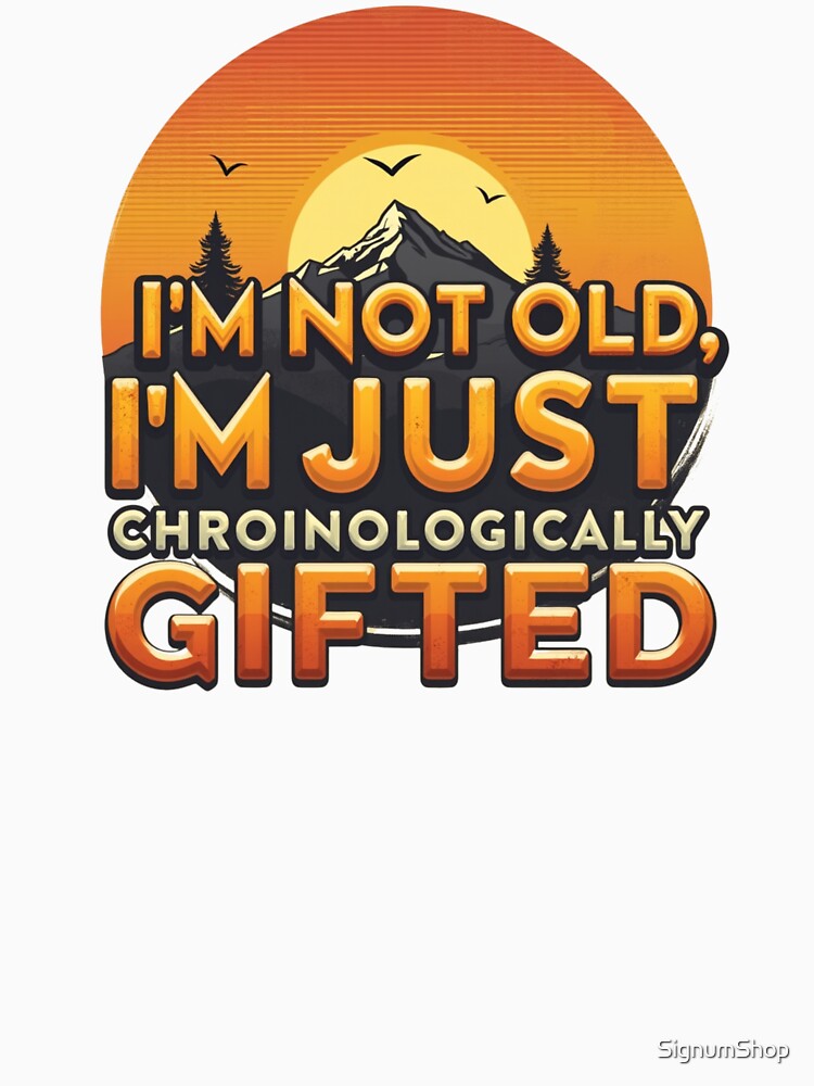 I'm Not Old, I'm Just Chronologically Gifted by SignumShop T-Shirts, Hoodie, Sweatshirt | BlankRebels.com (Image 3)