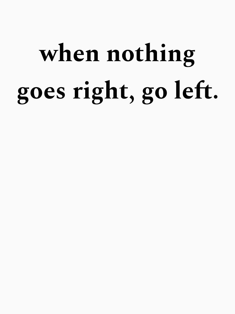 funny text when nothing goes right, go left. by etherealpattern T-Shirts, Hoodie, Sweatshirt | BlankRebels.com (Image 3)