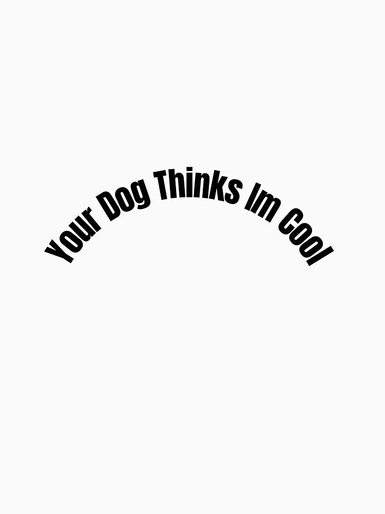 Your Dog Thinks Im Cool by PetMemeCo T-Shirts, Hoodie, Sweatshirt | BlankRebels.com (Image 3)