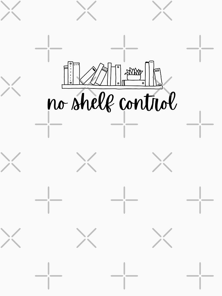 Book Lover - "No shelf control" by DesignByAvery T-Shirts, Hoodie, Sweatshirt | BlankRebels.com (Image 3)