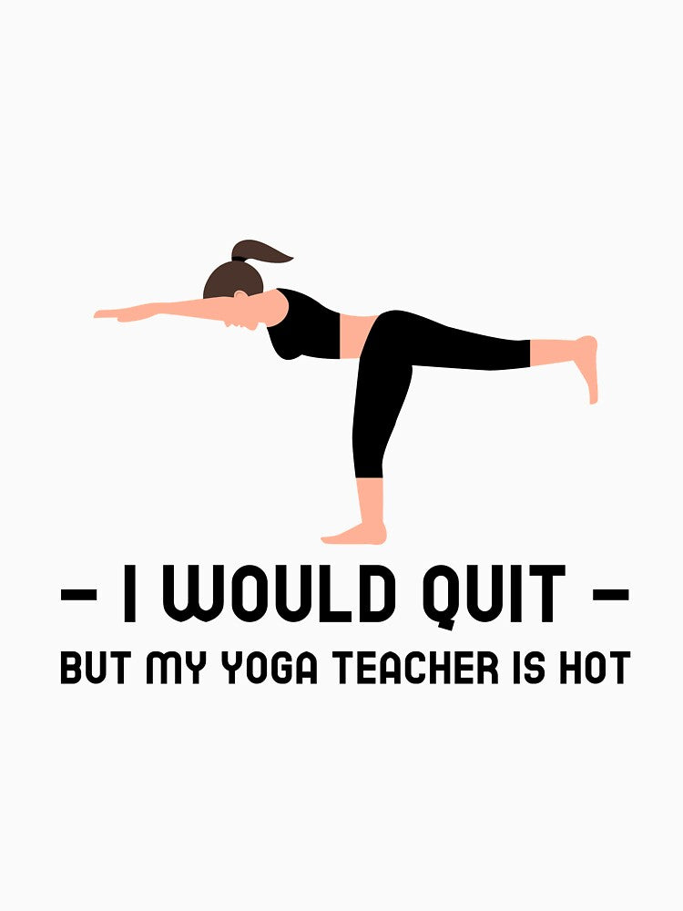 I Would Quit But Yoga Teacher Is Hot T-Shirts, Hoodie, Sweatshirt