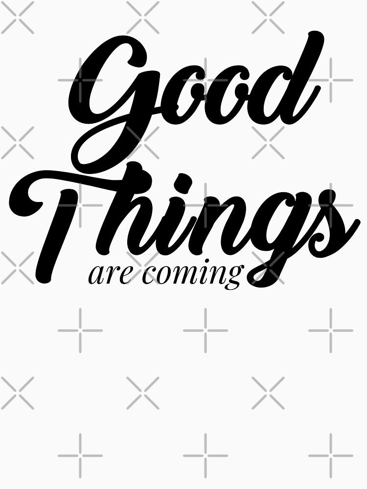 good things are coming, Motivational Quote, simple black word by BlareBlare T-Shirts, Hoodie, Sweatshirt (Image 3)