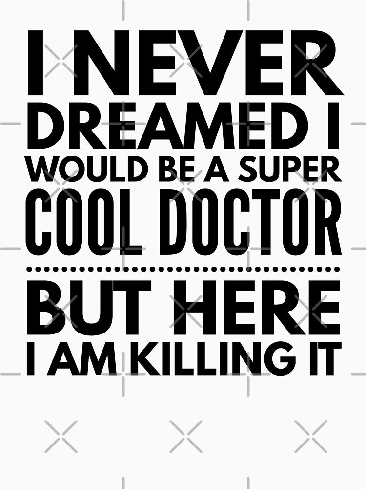 I Never Dreamed I Would Be A Super Cool Doctor But Here I Am Killing It by texteestore T-Shirts, Hoodie, Sweatshirt (Image 3)