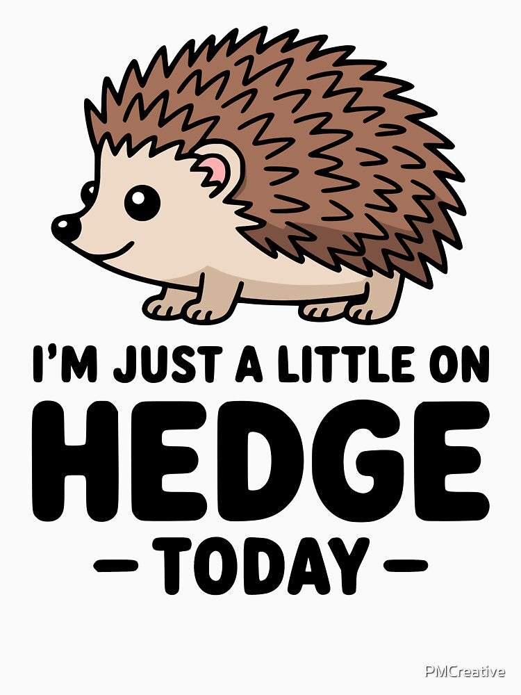 I'm Just A Little On Hedge Today! Cute Hedgehog Pun by PMCreative
