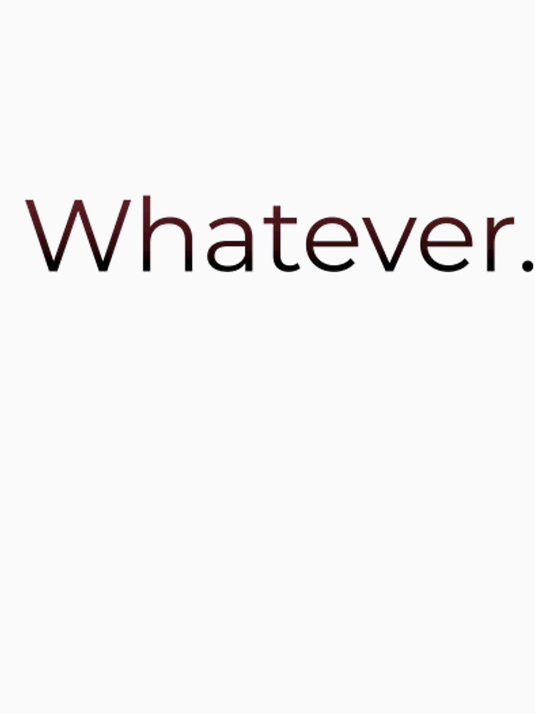 Whatever - Minimal Reaction Text by PigeonOfGlory T-Shirts, Hoodie, Sweatshirt | BlankRebels.com (Image 3)