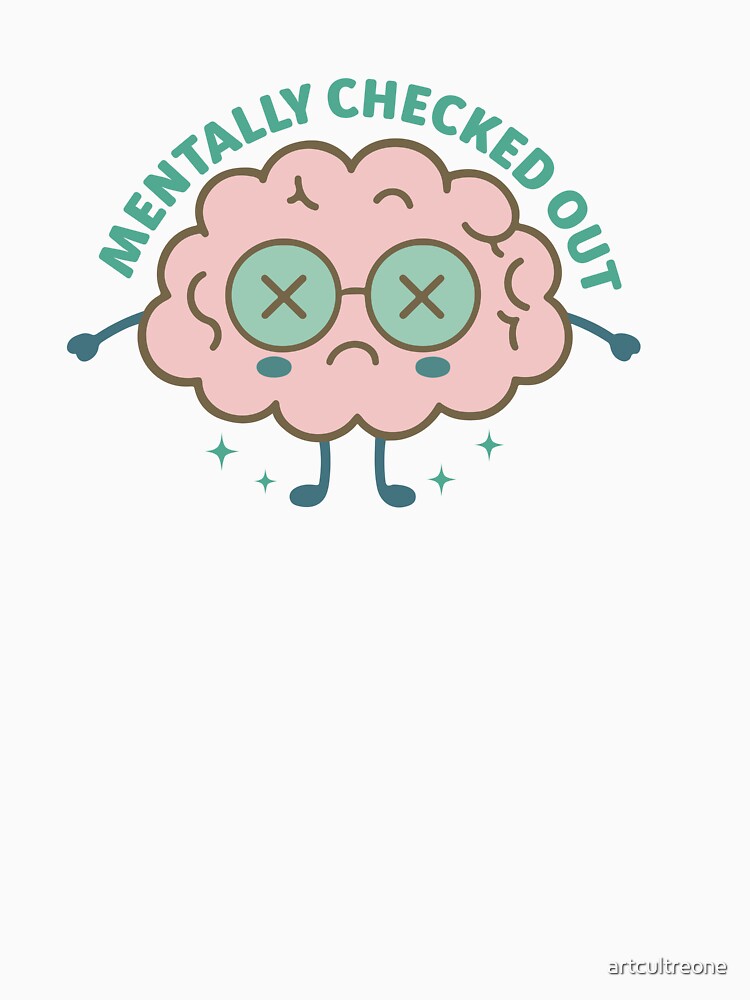 Mentally Checked Out – Relatable Mental Health Quote by artcultreone T-Shirts, Hoodie, Sweatshirt | BlankRebels.com (Image 3)