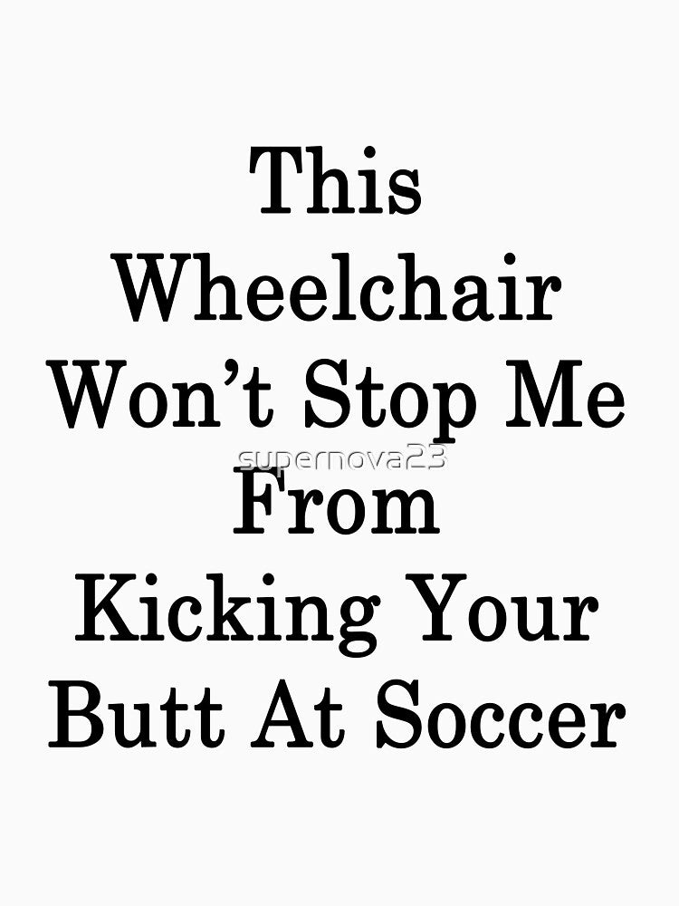 This Wheelchair Won't Stop Me From Kicking Your Butt At Soccer by supernova23