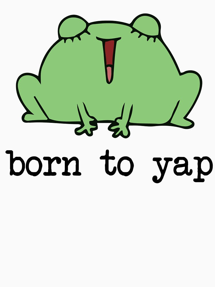 Born Yap – Funny Loud Frog Meme Cartoon Frog Lovers & Extroverts T-Shirts, Hoodie, Sweatshirt