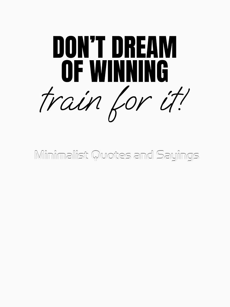 Don’t dream of winning, train for it! by Minimalist Quotes and Sayings T-Shirts, Hoodie, Sweatshirt (Image 3)