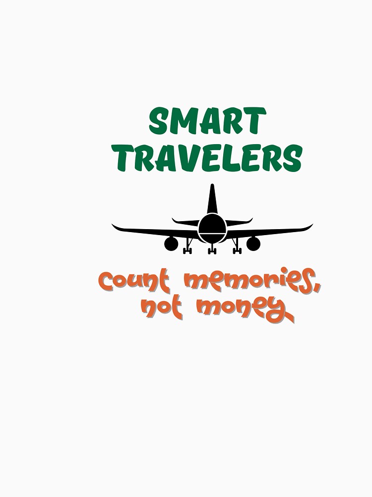 Smart Travelers Count Memories Not Money T-Shirts, Hoodie, Sweatshirt