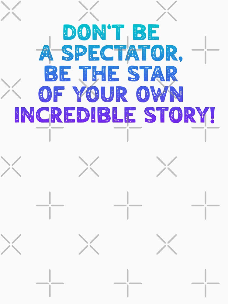 Don't be a spectator, be the star of your own incredible story! by FitEnvy