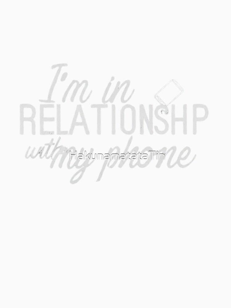 funny caption I'm in a relationship with my phone by HakunamatataTin