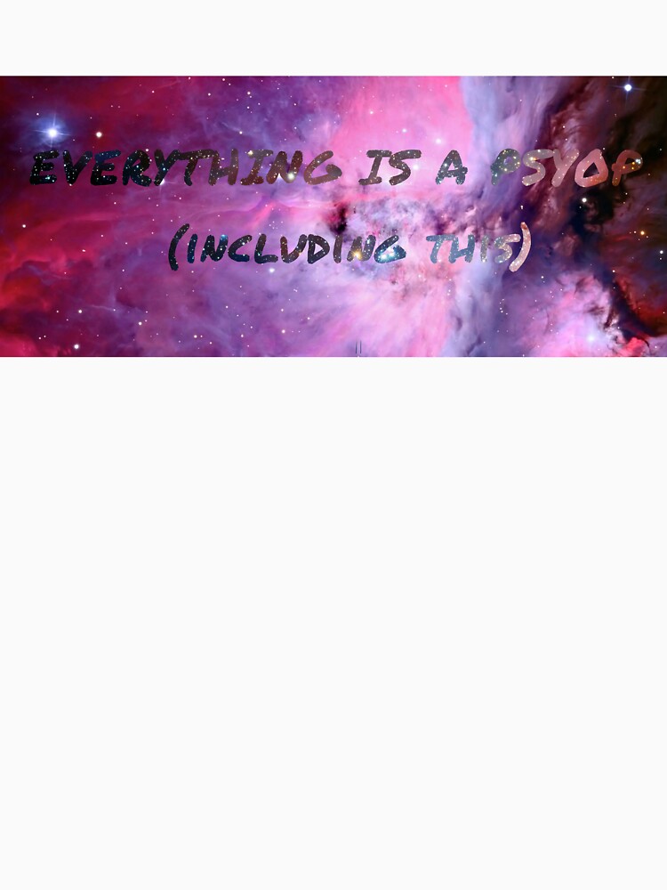 EVERYTHING IS A PSYOP by ianthemoon