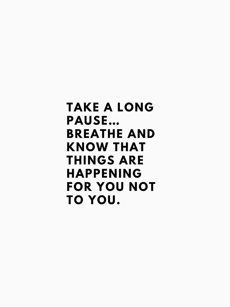 Take a long pause...Breathe and know that things are happening for you not to you by Gfxart T-Shirts, Hoodie,... (Image 3)